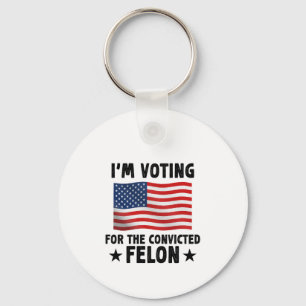I'm Voting For The Convicted Felon Gift Key Ring