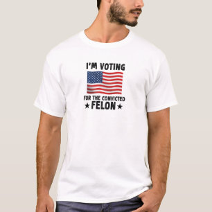 I'm Voting For The Convicted Felon Gift T-Shirt