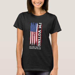I'm voting for the convicted felon President T-Shirt