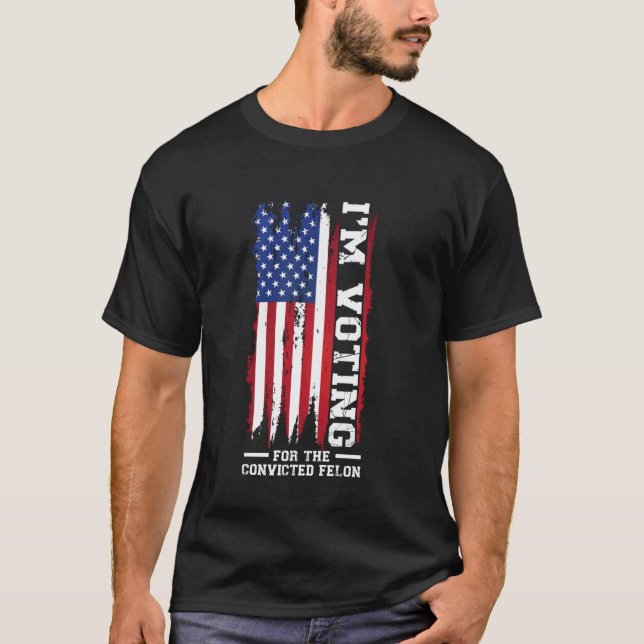 I'm voting for the convicted felon President T-Shirt (Front)