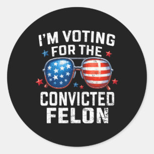 I'm Voting For The Convicted Felon Pro 2025 Americ Classic Round Sticker