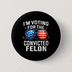 I'm Voting For The Convicted Felon Pro American Fl 6 Cm Round Badge