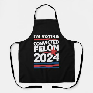 I'm Voting For The Convicted Felon Pro Trump 2024 Apron