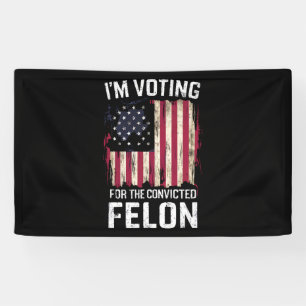 I'm Voting For The Convicted Felon Pro Trump 2024 Banner