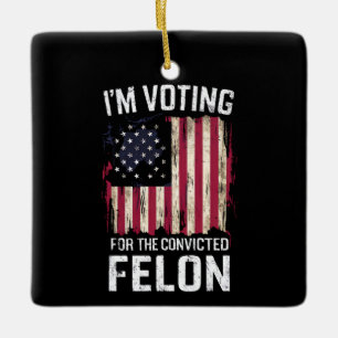 I'm Voting For The Convicted Felon Pro Trump 2024 Ceramic Ornament