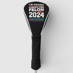 I'm Voting For The Convicted Felon Pro Trump 2024 Golf Head Cover