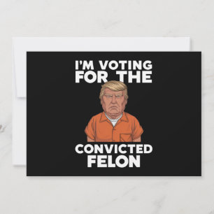 I'm Voting For The Convicted Felon Pro Trump 2024 Invitation