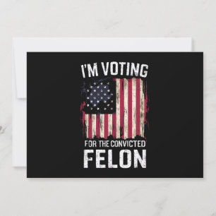 I'm Voting For The Convicted Felon Pro Trump 2024 Invitation