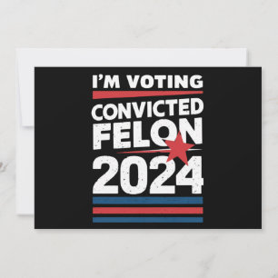 I'm Voting For The Convicted Felon Pro Trump 2024 Invitation
