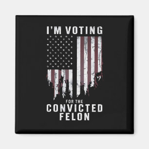 I'm Voting For The Convicted Felon Pro Trump 2024 Magnet
