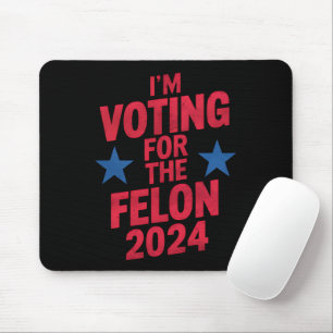 I'm Voting For The Convicted Felon Pro Trump 2024 Mouse Mat
