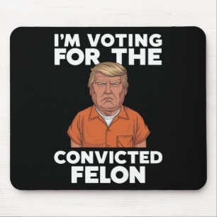 I'm Voting For The Convicted Felon Pro Trump 2024 Mouse Mat