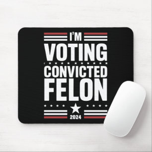 I'm Voting For The Convicted Felon Pro Trump 2024 Mouse Mat