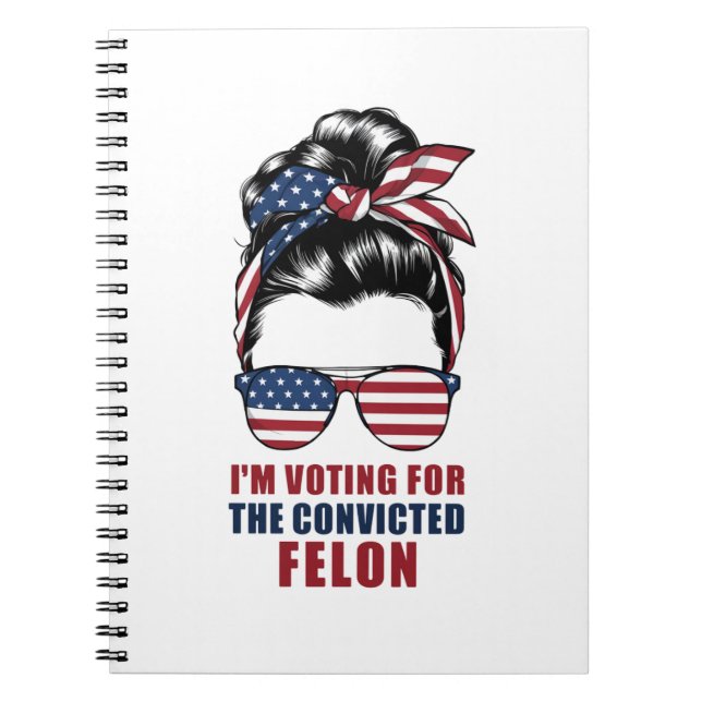I'm Voting For The Convicted Felon Pro Trump 2024 Notebook (Front)