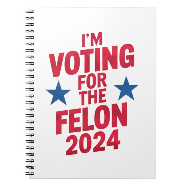 I'm Voting For The Convicted Felon Pro Trump 2024 Notebook (Front)