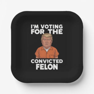 I'm Voting For The Convicted Felon Pro Trump 2024 Paper Plate