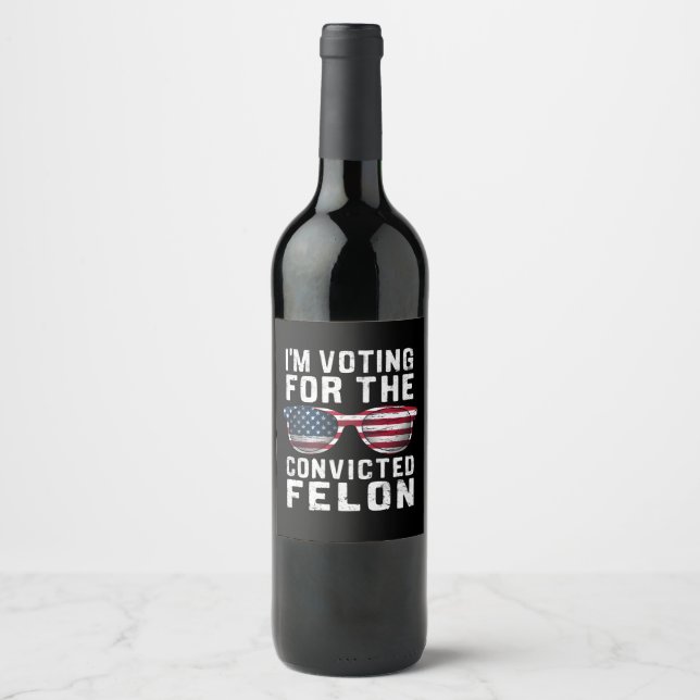 I'm Voting For The Convicted Felon Pro Trump 2024 Wine Label (Front)