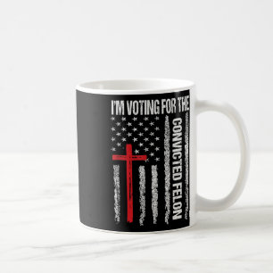 I'm Voting For The Convicted Felon Shirt For Men Coffee Mug