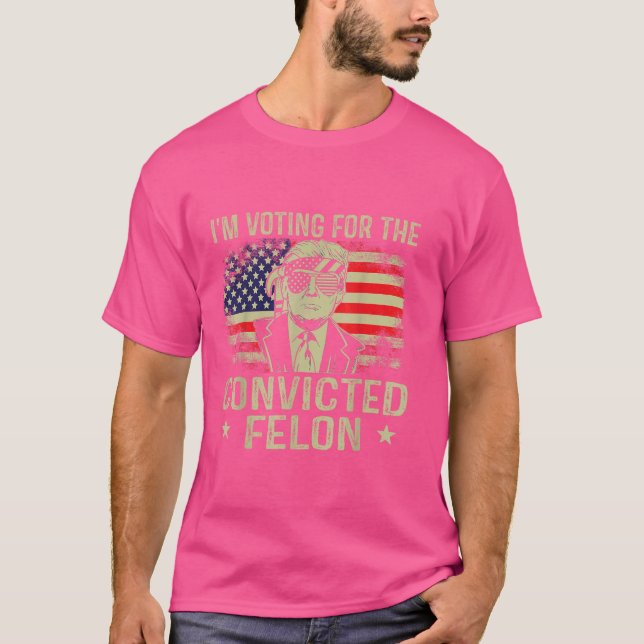 I'm Voting For The Convicted Felon T-Shirt (Front)