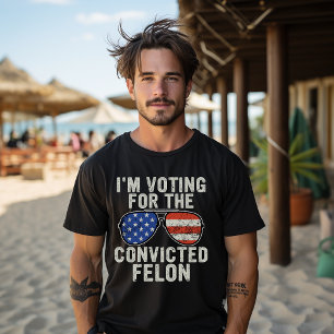 I'm Voting For The Convicted Felon T-Shirt