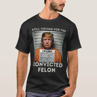 I'm Voting For The Convicted Felon Trump Mugshot T-Shirt