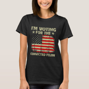 Im Voting For The Convicted Felon Us Flag Trump 20 T-Shirt