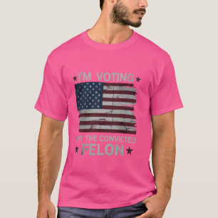 I'm Voting For The Convicted Felon USA Funny Polit T-Shirt
