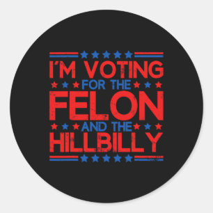 I'm Voting For The Convicted Felons And The Hillbi Classic Round Sticker