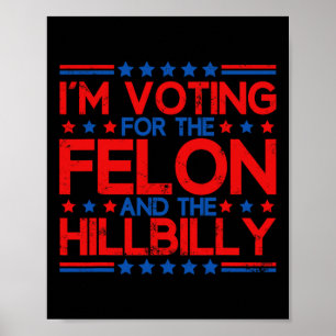 I'm Voting For The Convicted Felons And The Hillbi Poster