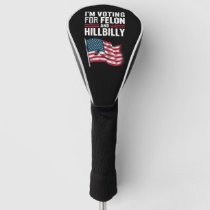 I'm Voting For The Felon & The Hillbilly 2024 Pro  Golf Head Cover