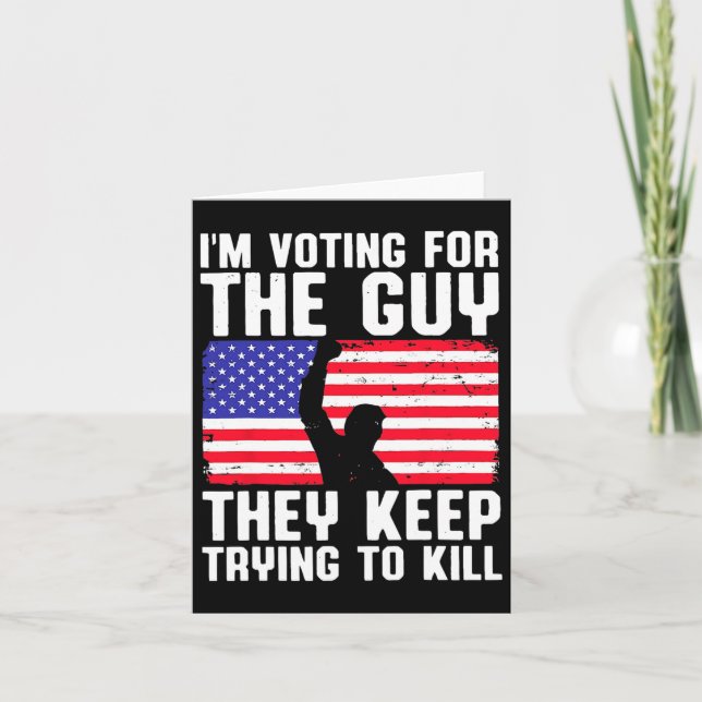 I'm Voting For The Guy They Keep Trying To Kill  Card (Front)