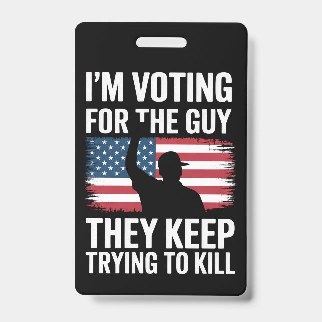 I'm Voting For The Guy They Keep Trying To Kill  ID Badge (Front)