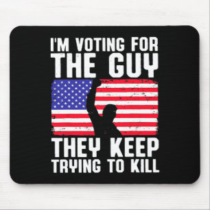 I'm Voting For The Guy They Keep Trying To Kill Mouse Mat