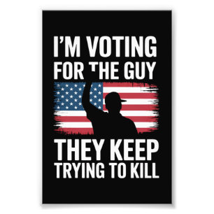 I'm Voting For The Guy They Keep Trying To Kill  Photo Print