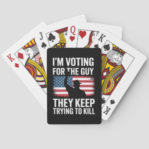 I'm Voting For The Guy They Keep Trying To Kill  Playing Cards