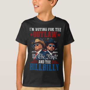 I'm Voting For The Outlaw And The Hillbilly Trump  T-Shirt