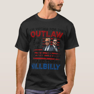 I'm Voting For The Outlaw And The Hillbilly Trump  T-Shirt