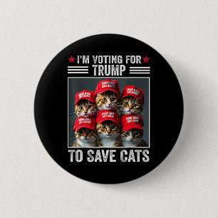 I'm Voting For Trump To Save Cats Trump Election 1 6 Cm Round Badge