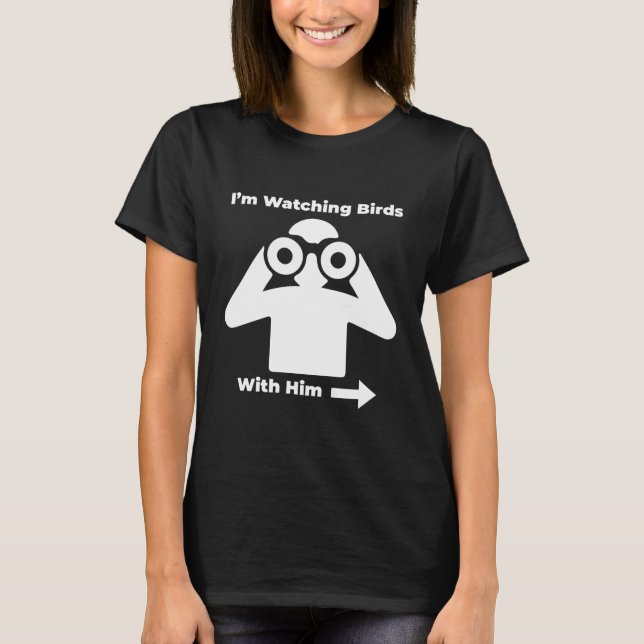 I'm watching birds with him T-Shirt (Front)