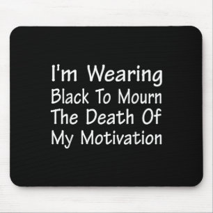 Im Wearing Black To Mourn The Death Of Motivation  Mouse Mat