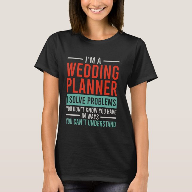 i'm wedding planner i solve problems T-Shirt (Front)