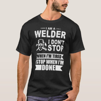 im welder i dont stop when i am tired i stop when  T-Shirt