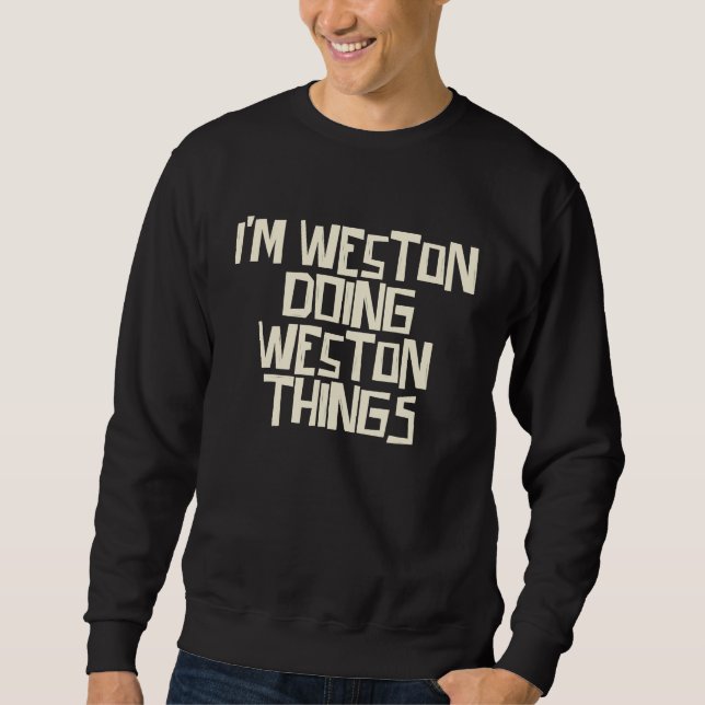 I'm Weston doing Weston things Sweatshirt (Front)