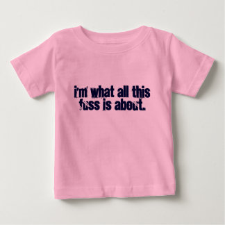 I'm what all this fuss is about. baby T-Shirt