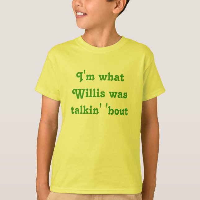 I'm what Willis was talkin' 'bout T-Shirt (Front)