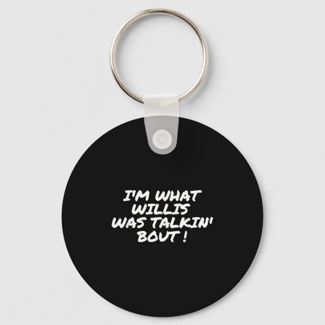 Im What Willis Was Talking About Funny Quote  Key Ring (Front)