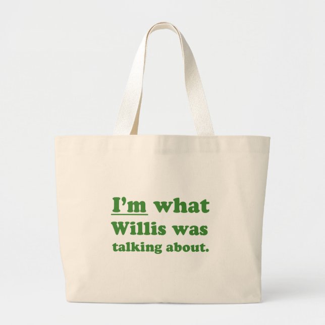 IM WHAT WILLIS WAS TALKING ABOUT.JPG LARGE TOTE BAG (Front)