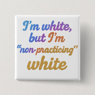 I'm white, but I'm non-practicing white 15 Cm Square Badge