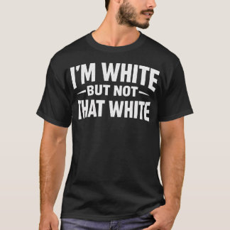 Im White But Not That White Funny Meme T-Shirt
