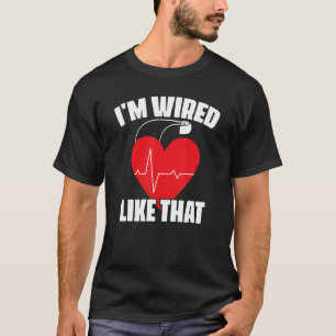 I'm Wired Like That ICD Surgery Cardiac Pacemaker T-Shirt